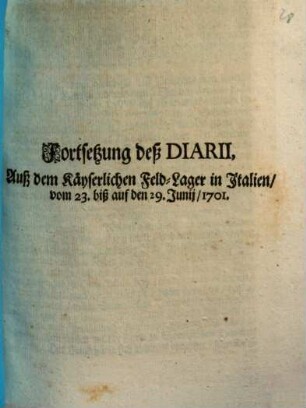 Diarium auf die Neu-angehende Campagne in Italien, vom 20. May, biß auf den 3. Junij, Anno 1701., [4]. Fortsetzung deß Diarii, Auß dem Käyserlichen Feld-Lager in Italien, vom 23. biß auf den 29. Junij, 1701.