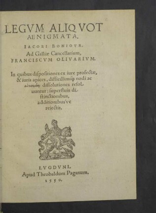 Legvm Aliqvot Aenigmata, Iacobi Boniovr : In quibus dispositiones ex iure profectae, &amp; iuris apices, difficillimiq[ue] nodi ... resolvuntur ...