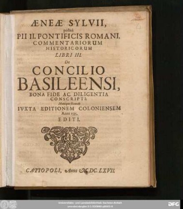 Aeneae Sylvii, postea Pii II. Pontificis Romani, Commentariorum Historicorum Libri III. De Concilio Basileensi : Bona Fide Ac Diligentia Conscripti; Nuncque secundo Iuxta Editionem Coloniensem Anni 1535. Editi