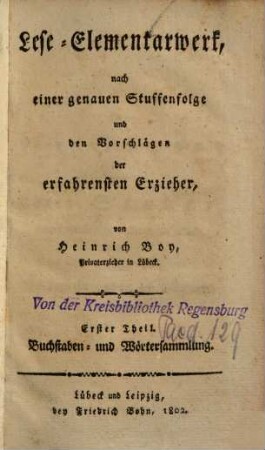 Lese-Elementarwerk : nach einer genauen Stuffenfolge und den Vorschlägen der erfahrensten Erzieher, 1. Buchstaben- und Wörtersammlung