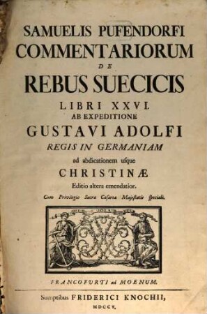 Samuelis Pufendorfi Commentariorum De Rebus Suecicis Libri XXVI : Ab Expeditione Gustavi Adolfi Regis In Germaniam ad abdicationem usque Christinae