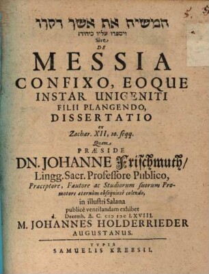 [...] Sive De Messia Confixo, Eoque Instar Unigeniti Filii Plangendo, Dissertatio : ex Zachar. XII,10. seqq.