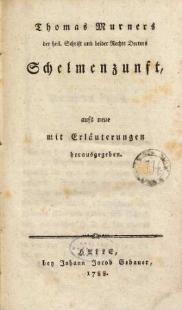 Thomas Murners der heil. Schrift und beider Rechte Doctors Schelmenzunft : aufs neue mit Erläuterungen herausgegeben