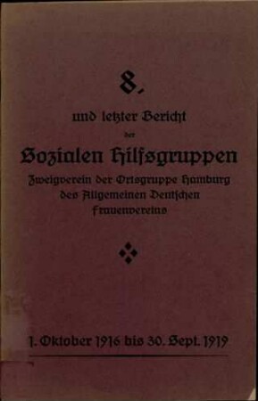 8. und letzter Bericht der Sozialen Hilfsgruppen, Zweigverein der Ortsgruppe Hamburg des Allgemeinen Deutschen Frauenvereins : 1. Oktober 1916 bis 30. September 1919