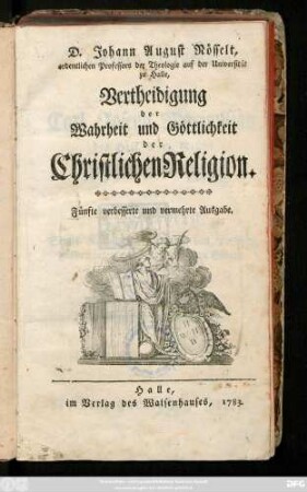 D. Johann August Nösselt, ordentlichen Professors der Theologie auf der Universität zu Halle, Vertheidigung der Wahrheit und Göttlichkeit der Christlichen Religion
