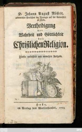 D. Johann August Nösselt, ordentlichen Professors der Theologie auf der Universität zu Halle, Vertheidigung der Wahrheit und Göttlichkeit der Christlichen Religion