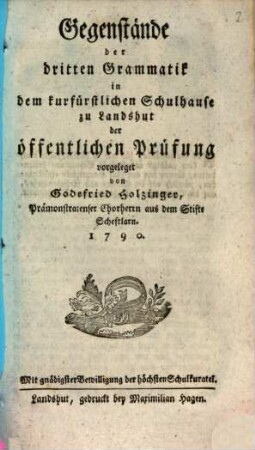 Gegenstände der dritten Grammatik in dem kurfürstlichen Schulhause zu Landshut der öffentlichen Prüfung