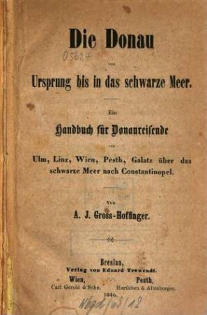 Die Donau vom Ursprung bis in das schwarze Meer : Ein Handbuch für Donaureisende