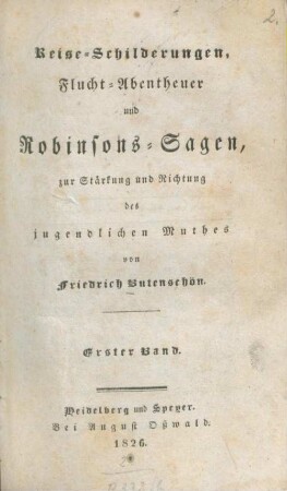 Erster Band: Reise-Schilderungen, Flucht-Abentheuer und Robinsons-Sagen, zur Stärkung und Richtung des jugendlichen Muthes
