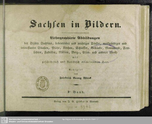 1: Sachsen in Bildern : lithografirte Abbildungen der Städte Sachsens, bedeutender und wichtiger Dörfer, merkwürdiger und interessanter Strassen, Plätze, Kirchen, Schlösser, Gebäude, Monumente, Fernsichten, Fabriken, Mühlen, Berg-, Eisen- und anderer Werke; mit geschichtlich und statistisch erläuterndem Text