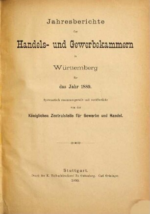 Jahresberichte der Handels- und Gewerbekammern in Württemberg : für das Jahr ... ; systematisch zsgest., veröff. und mit einem Anh. vers. von der Königlichen Centralstelle für Gewerbe und Handel. 1889 (1890)