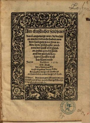 Ain christlicher Sendbrief : darinn angetzaigt wirt, dz die Layen Macht und Recht haben, von dem hailigen Wort Gots reden, lern und schreiben, auch von der Speiß und dergleichen ander Artickel Grund auß der goetlichen hailigen Schrifft