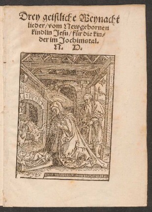 Drey geistliche Weynacht||lieder/ vom Newgebornen || kindlin Jesu/ fuer die kin=||der im Jochimstal.|| N. H.||