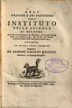 Dell'origine e de' progressi dell'Instituto delle Scienze di Bologna e di tutte le Accademie ad esso unite : con la descrizione delle più notabili cose, che ad uso del Mondo letterario nello stesso Instituto si conservano