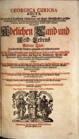 Georgica curiosa ... : d.i. umständlicher Bericht; und klarer Unterricht von den Adelichen L. und Feldbaue. 2. 1716