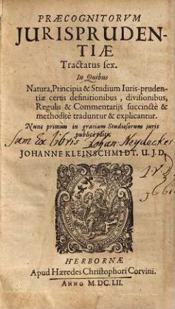 Praecognitorum Iurisprudentiae Tractatus sex : In Quibus Natura, Principia & Studium Iuris-prudentiae certis definitionibus, divisionibus, Regulis & Commentariis succincte & methodice traduntur & explicantur