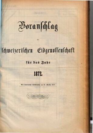 Voranschlag der Schweizerischen Eidgenossenschaft : für d. Jahr ..., 1872, Bundesrath