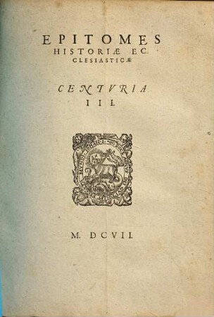 Epitomes Historiae Ecclesiasticae Centuria ..., 3. In Quibus Breviter Et Perspicue Commemoratur, quis fuerit status Ecclesiae Christi, a nativitate Salvatoris, usque ad initium anni Christi CCCC. ...