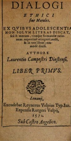 Dialogi Ethici siue Morales : Ex Qvibvs Adolescentia Non Solvm Literas Discat, sed & morum, vitaeque formandae rationem: nuperrime recogniti, aucti, & in tres libros commode diuise, 1