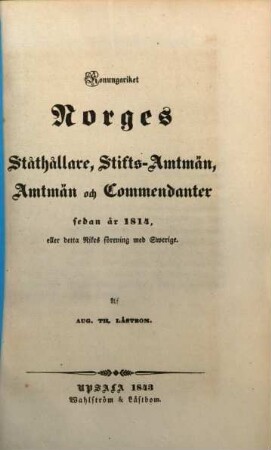 Konungariket Norges Ståthållare, Stifts-Amtmän, Amtmän och Commendanter fedan år 1814 : eller detta Rikes förening med Swerige