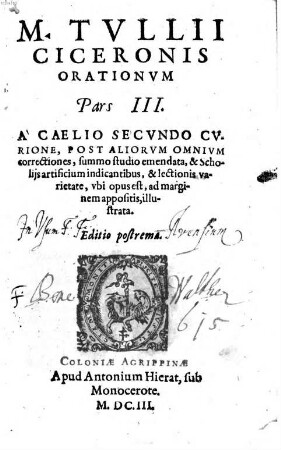 M. Tvllii Ciceronis Orationvm Partes Tres ... : A Caelio Secvndo Cvrione, post aliorum omnium correctiones, summo studio emendata, & Scholijs artificium indicantibus, & lectionis varietate, vbi opus est, ad marginem appositis, illustrata, 3
