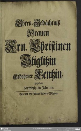 Ehren-Gedächtniß Frauen Frn. Christinen Stiglitzin Gebohrner Lentzin : gehalten Zu Leipzig im Jahr 1718
