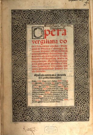 Opera Vergiliana : docte [et] familiariter exposita: Docte quidem Bucolica [et] Georgica: A Seruio Donato [et] Mancinello: cu[m] adnotationibus Beroaldinis: Aeneis vero ab ijsdem praeter Mancinellum: [et] ab Augustino Datho in eius principio: Opusculorum praeterea quaedam ab Domitio Calderino: Familiariter vero omnia tam opera q[uam] opuscula ab Jodoco Badio Acensio ...