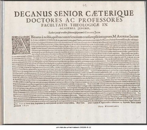Decanus Senior Caeterique Doctoris Ac Professores Facultatis Theologicae In Academia Jenensi, Lectori pio & erudito salutem & pacem a Christo Iesu : Abiturus a nobis, quibus cum triennium consumpsit integrum, M. Andreas Jacobi Longobecchius ... Jenæ scriptum & Sigillo nostro roboratum 24. Septembr. Anno ultimæ patientiæ 1621