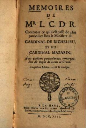 Mémoires de Mr. L. C. D. R. contenant ce qui s'est passé de plus particulier sous le ministère du Cardinal de Richelieu et du Cardinal Mazarin