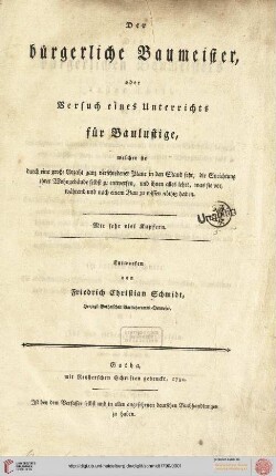 Band 1: Der bürgerliche Baumeister, oder Versuch eines Unterrichts für Baulustige: Welcher sie durch eine große Anzahl ganz verschiedener Pläne in den Stand setzt, die Einrichtung ihrer Wohngebäude selbst zu entwerfen, und ihnen alles lehrt, was sie vor, während und nach einem Bau zu wissen nöthig haben