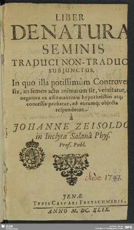 Liber De Natura Seminis Traduci Non-Traduci Subjunctus : In quo illa potissimùm Controversia, an semen actu animatum sit, ventilatur, & negativa ex affirmantium hypothesibus atq[ue] concessis probatur, ad eorumq[ue] objecta respondetur