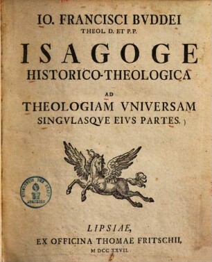 Io. Francisci Buddei ... isagoge historico-theologica ad theologiam universam singulasque eius partes. 1.