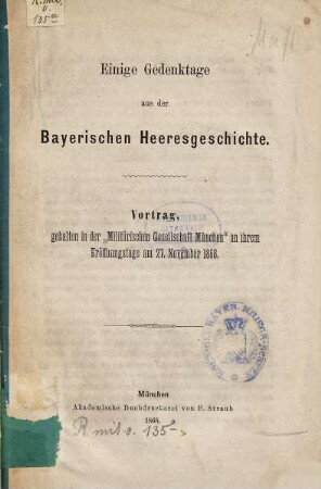 Einige Gedenktage aus der Bayerischen Heeresgeschichte : Vortrag, gehalten in der "Militärischen Gesellschaft München" an ihrem Eröffnungstage am 27. November 1868