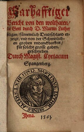 Warhafftiger Bericht von den wolthaten, die Gott durch D. Martin Luther seligen, fürnemlich Deudschland erzeiget