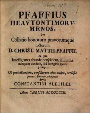 Pfaffius heautontimorumenos, sive collatio bonorum pravorumque dictorum D. Chr. M. Pfaffii, ... stylo Constantini Alethaei