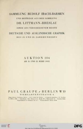Nr. 104: Auktion / Paul Graupe, Antiquariat: Sammlung Rudolf Ibach, Barmen und Beiträge aus der Sammlung Dr. Littmann, Breslau sowie aus verschiedenem Besitz : deutsche und ausländische Graphik des 19. und 20. Jahrhunderts ; 21. und 22. März 1932