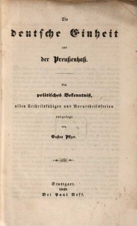 Die deutsche Einheit und der Preußenhaß : ein politisches Bekenntniß, allen Urtheilsfähigen und Vorurtheilsfreien vorgelegt