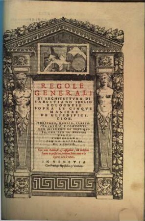 Il ... Libro D'Architettura Di M. Sabastiano Serlio Bolognese. 4, Regole Generali Di Architettura Di Sabastiano Serlio Bolognese Sopra Le Cinque Maniere De Gli Edifici, Cioe, Thoscano, Dorico, Ionico, Corinthio, E Composito