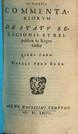 Commentariorvm De Statv Religionis Et Reipublicae In Regno Galliae ... Partis Libri .... 2, Carolo Nono Rege