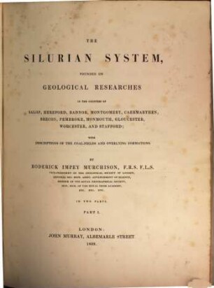 The Silurian System : founded on geological researches in the counties of Salop, Hereford, Radnor, Montgomery, Caermarthen, Brecon, Pembroke, Monmouth, Gloucester, Worcester, and Stafford ; with description of the coal-fields and overlying formations
