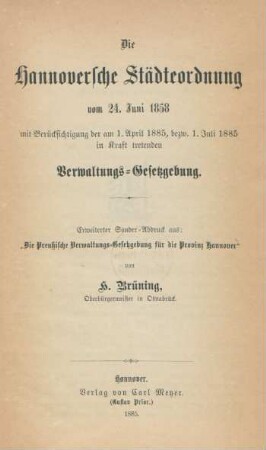 Die Hannoversche Städteordnung vom 24. Juni 1858 mit Berücksichtigung der am 1. April 1885, bezw. 1. Juli 1885 in Kraft tretenden Verwaltungs-Gesetzgebung