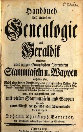 Handbuch der neuesten Genealogie und Heraldik : worinnen aller jezigen Europaeischen Potentaten Stammtafeln u. Wappen enthalten sind ; Nebst einer kurzen Vorstellung aller jeztregierenden Kaiser, ...