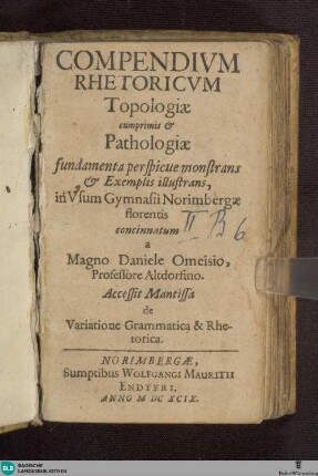 Compendivm Rhetoricvm : Topologiae cumprimis & Pathologiae fundamenta perspicue maonstrans & Exemplis illustrans ...