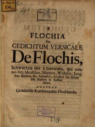 Flochia seu gedichtum versicale de Flochis, Schwartzis illis Thiericulis, qui omnes fere Menschos, Mannos, Weibras, Iungfras, Kindros ... beissere solent