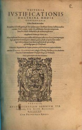 Universa iustificationis doctrina hodie controversa : libris duodecim tradita, in quibus Christi gratia, & hoc ipsum quo Christiani sumus (iustitia nostra coram Deo) contra varias & pestilentes horum temporum haereses solide defenditur, & ordine explicatur ...