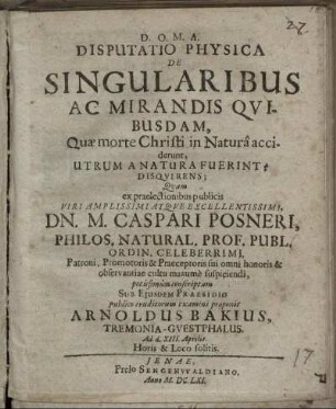 Disputatio Physica De Singularibus Ac Mirandis Quibusdam, Quae morte Christi in Natura acciderunt, Utrum A Natura Fuerint? Disquirens