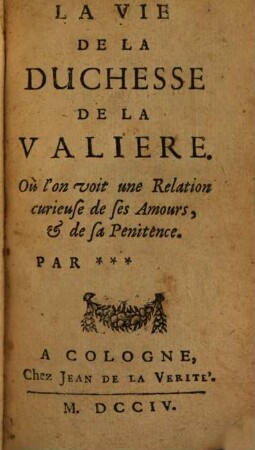 La Vie De La Duchesse De La Valiere : Où l'on voit une Relation curieuse de ses Amours, & de sa Pénitence