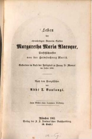 Leben der ehrwürdigen Dienerin Gottes Margaretha Maria Alacoque, Profeßschwester von der Heimsuchung Mariä : gestorben im Rufe der Heiligkeit zu Paray Le Monial im Jahre 1690