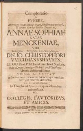 Comploratio de Funere, Matronae bonae indolis ... Annae Sophiae Natae Menckeniae, Viri ... Dn. Io. Christophori Wichmannshausen ... Uxoris desideratissimae, D. XI. Martii Anno MDCCXIV. ...