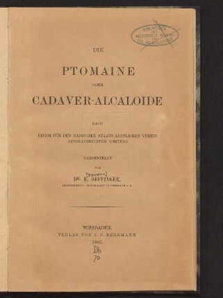 Die Ptomaine oder Cadaver-Alcaloide : nach einem für den badischen staatsärztlichen Verein ausgearbeiteten Vortrag dargestellt von H. Oeffinger